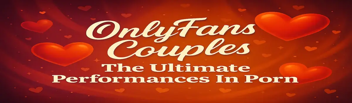 OnlyFans Couples The Ultimate Performances In Porn