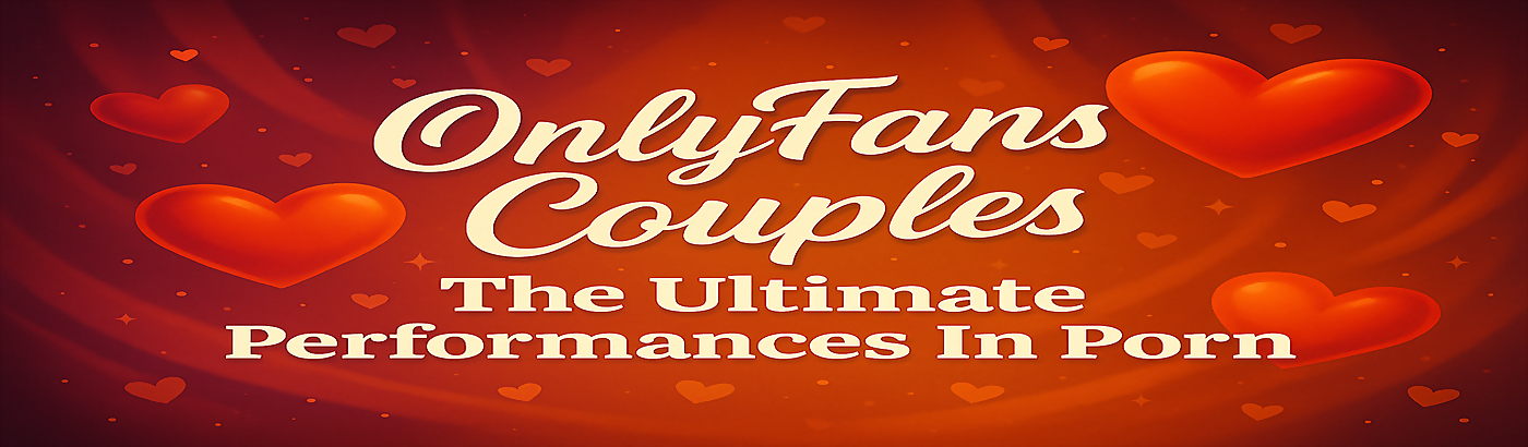 OnlyFans Couples The Ultimate Performances In Porn