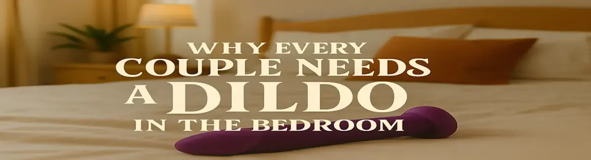 Why Every Couple Needs a Dildo in the Bedroom Header Image