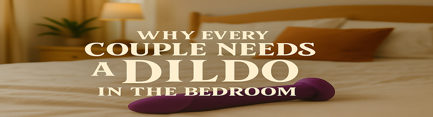 Why Every Couple Needs a Dildo in the Bedroom Header Image